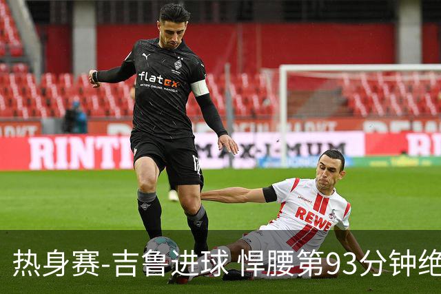 热身赛-吉鲁进球 悍腰第93分钟绝杀 法国2-1险胜